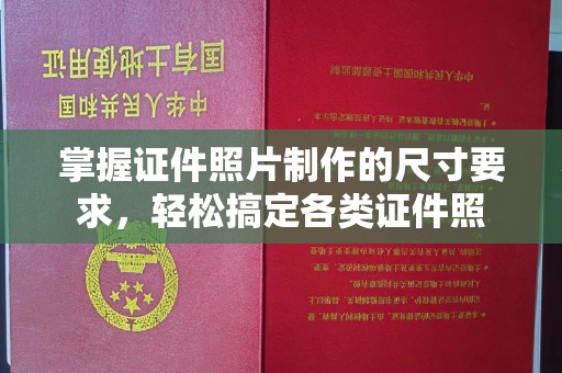 于都掌握证件照片制作的尺寸要求，轻松搞定各类证件照