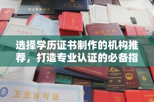 于都选择学历证书制作的机构推荐，打造专业认证的必备指南