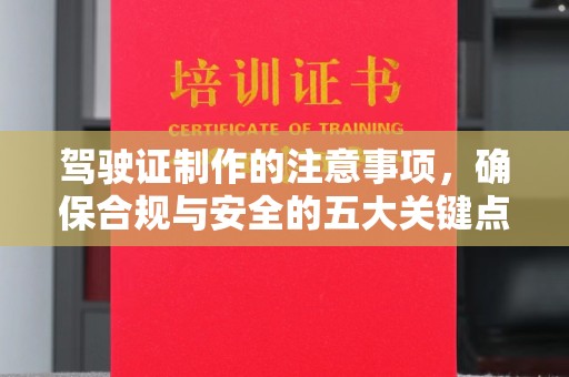 于都驾驶证制作的注意事项，确保合规与安全的五大关键点